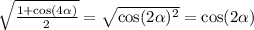 \sqrt{ \frac{1 + \cos(4 \alpha ) }{2} } = \sqrt{ \cos(2 \alpha ) {}^{2} } = \cos(2 \alpha )