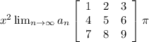 x^{2} \lim_{n \to \infty} a_n \left[\begin{array}{ccc}1&2&3\\4&5&6\\7&8&9\end{array}\right] \pi