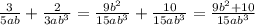 \frac{3}{5ab} + \frac{2}{3ab {}^{ 3} } = \frac{9b {}^{2} }{15ab {}^{3} } + \frac{10}{15ab {}^{3} } = \frac{9b {}^{2} + 10 }{15ab {}^{3} }