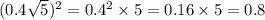 (0.4 \sqrt{5} )^{2} = 0.4^{2} \times 5 = 0.16 \times 5 = 0.8