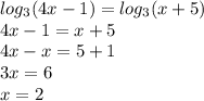 log_3(4x-1)=log_3(x+5)\\4x-1=x+5\\4x-x=5+1\\3x=6\\x=2