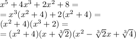 x^{5} +4 x^{3} + 2 x^{2} + 8 =\\= x^{3} (x^{2} + 4) + 2(x^{2} + 4) =\\(x^{2} + 4) (x^{3} + 2) =\\= (x^{2} + 4) (x + \sqrt[3]{2}) (x^{2} - \sqrt[3]{2} x + \sqrt[3]{4} )\\