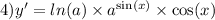 4)y' = ln(a) \times {a}^{ \sin(x) } \times \cos(x)