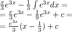 \frac{x}{3} {e}^{3x} - \frac{1}{3} \int\limits {e}^{3x} dx = \\ = \frac{x}{3} {e}^{3x} - \frac{1}{9} {e}^{3x} + c = \\ = \frac{ {e}^{3x} }{3} (x - \frac{1}{3} ) + c