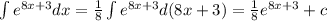 \int\limits {e}^{8x + 3} dx = \frac{1}{8} \int\limits {e}^{8x + 3} d(8x + 3) = \frac{1}{8} {e}^{8x + 3} + c
