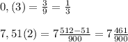 0,(3) = \frac{3}{9} =\frac{1}{3} \\\\7,51(2) = 7\frac{512-51}{900} = 7\frac{461}{900}