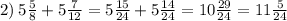 2) \: 5 \frac{5}{8} + 5 \frac{7}{12} = 5 \frac{15}{24} + 5 \frac{14}{24} = 10 \frac{29}{24} = 11 \frac{5}{24}