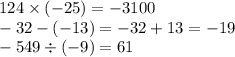 124 \times ( - 25) = - 3100 \\ - 32 - ( - 13) = - 32 + 13 = - 19 \\ - 549 \div ( - 9) = 61
