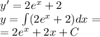 y' = 2 {e}^{x} + 2 \\ y = \int\limits(2 {e}^{x} + 2)dx = \\ = 2 {e}^{x} + 2x + C