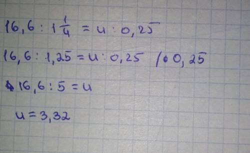 Реши уравнение: 16,6 / 1 1/4 = u / 0,25.