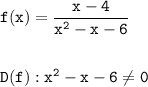 \mathtt{f(x)=\dfrac{x-4}{x^2-x-6}} \\ \\ \\\mathtt{D(f): x^2-x-6 \neq 0}