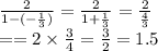 \frac{2}{1 - ( - \frac{1}{3} )} = \frac{2}{1 + \frac{1}{3} } = \frac{2}{ \frac{4}{3} } \\ = = 2 \times \frac{3}{4} = \frac{3}{2} = 1.5