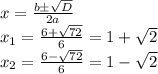 x = \frac{b\pm\sqrt{D}}{2a}\\x_1 = \frac{6+\sqrt{72}}{6} = 1 + \sqrt{2}\\x_2 = \frac{6-\sqrt{72}}{6} = 1 - \sqrt{2}\\