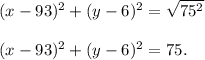 (x - 93)^{2} + (y - 6)^{2} = \sqrt{75^{2} } \\\\ (x - 93)^{2} + (y - 6)^{2} = 75.