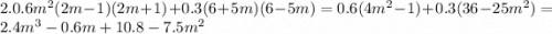 2.0.6m^{2}(2m-1)(2m+1)+0.3(6+5m)(6-5m)=0.6(4m^{2}-1)+0.3(36-25m^{2})=2.4m^{3}-0.6m+10.8-7.5m^{2}