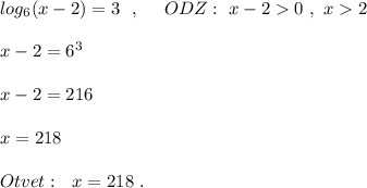 log_6(x-2)=3\ \ ,\ \ \ \ ODZ:\ x-20\ ,\ x2\\\\x-2=6^3\\\\x-2=216\\\\x=218\\\\Otvet:\ \ x=218\ .