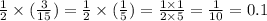 \frac{1}{2} \times ( \frac{3}{15}) = \frac{1}{2} \times ( \frac{1}{5}) = \frac{1 \times 1}{2 \times 5} = \frac{1}{10} = 0.1