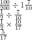 \frac{100}{200} \div 1 \frac{7}{10} \\ \frac{1}{2} \div \frac{7}{10 } \\ \frac{1}{2} \times \frac{10}{17} \\ \frac{5}{17}