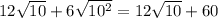 12\sqrt{10} + 6 \sqrt{10 {}^{2} } = 12 \sqrt{10} + 60