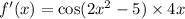 f'(x) = \cos(2 {x}^{2} - 5) \times 4x