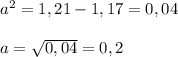 a^{2} = 1,21 - 1,17 = 0,04 \\\\a = \sqrt{0,04} = 0,2