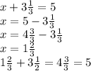 x +3 \frac{1}{3} = 5 \\ x = 5 -3 \frac{1}{3} \\ x = 4 \frac{3}{3} - 3 \frac{1}{3} \\ x = 1 \frac{2}{3} \\ 1 \frac{2}{3} + 3 \frac{1}{2} = 4 \frac{3}{3} = 5