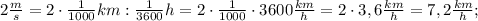 2 \frac{m}{s}=2 \cdot \frac{1}{1000}km:\frac{1}{3600}h=2 \cdot \frac{1}{1000} \cdot 3600 \frac{km}{h}=2 \cdot 3,6 \frac{km}{h}=7,2 \frac{km}{h};