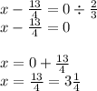x - \frac{13}{4} = 0 \div \frac{2}{3} \\ x - \frac{13}{4} = 0 \\ \\ x = 0 + \frac{13}{4} \\ x = \frac{13}{4} = 3 \frac{1}{4}