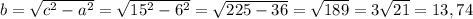 b=\sqrt{c^{2} -a^{2} } =\sqrt{15^{2}-6^{2} } =\sqrt{225-36} =\sqrt{189} =3\sqrt{21} =13,74