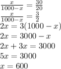 \frac{x}{1000 - x } = \frac{30}{20} \\ \frac{x}{1000 - x} = \frac{3}{2} \\ 2x = 3(1000 - x) \\ 2x = 3000 - x \\ 2x + 3x = 3000 \\ 5x = 3000 \\ x = 600