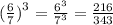 ( \frac{6}{7} {)}^{3} = \frac{ {6}^{3} }{ {7}^{3} } = \frac{216}{343} \\