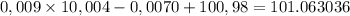 0,009 \times 10,004-0,0070+100,98 = 101.063036