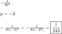 -\frac{1}{9p^{3}}\\\\p=-3\\\\-\frac{1}{9*(-3)^{3}}=-\frac{1}{9*(-27)}=\boxed{\frac{1}{243}}