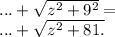 ... + \sqrt{ {z}^{2} + {9}^{2} } = \ \\ ... + \sqrt{ {z}^{2} + 81. }