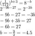 (\frac{1}{512} )^{b+3}=8^{-b}\\2^{-9b-27}=2^{-3b}\\-9b-27=-3b\\-9b+3b=27\\-6b=27\\b=-\frac{9}{2}=-4.5