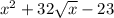 x^{2} +32\sqrt{x} -23