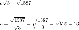 a\sqrt{3} = \sqrt{1587}\\\\\\a = \dfrac{\sqrt{1587}}{\sqrt{3}} = \sqrt{\dfrac{1587}{3}} = \sqrt{529} = 23