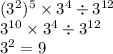 ( {3}^{2} ) {}^{5} \times {3}^{4} \div {3}^{12} \\ {3}^{10} \times {3}^{4} \div {3}^{12} \\ {3}^{2} = 9