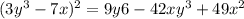 (3y ^{3} - 7x) ^{2} = 9y6 - 42xy ^{3} + 49x ^{2}