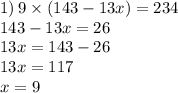 1) \: 9 \times (143 - 13x) = 234 \\ 143 - 13x = 26 \\ 13x = 143 - 26 \\ 13x = 117 \\ x = 9
