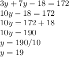 3y+7y-18 = 172\\10y-18 = 172\\10y = 172 +18\\10y = 190\\y=190/10\\y = 19