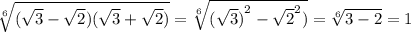 \sqrt[6]{( \sqrt{3} - \sqrt{2} )( \sqrt{3} + \sqrt{2} ) } = \sqrt[6]{ {( \sqrt{3}) }^{2} - { \sqrt{2} }^{2} ) } = \sqrt[6]{3 - 2} = 1