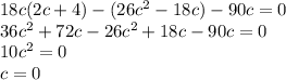 18c(2c + 4) - (26c^{2}-18c)-90c = 0\\36c^{2}+72c-26c^{2} + 18c-90c=0\\10c^{2}=0\\c=0\\