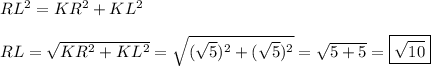 RL^2 = KR^2 + KL^2\\\\RL = \sqrt{KR^2 + KL^2} = \sqrt{(\sqrt{5})^2 + (\sqrt{5})^2}} = \sqrt{5 + 5} = \boxed{\sqrt{10}}