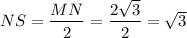 NS = \dfrac{MN}{2} = \dfrac{2\sqrt{3}}{2} = \sqrt{3}