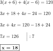 3(x+6) + 4(x-6) = 120\\\\3x + 18 + 4x - 24 = 120\\\\3x + 4x = 120 - 18 + 24\\\\7x = 126\ \ \ \ \ \Big| :7\\\\\boxed{\textbf{x = 18}}