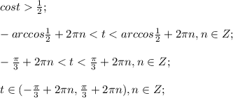 cost \frac{1}{2};\\\\-arccos\frac{1}{2}+2\pi n < t < arccos\frac{1}{2}+2\pi n, n \in Z;\\\\-\frac{\pi}{3}+2\pi n < t < \frac{\pi}{3}+2\pi n, n \in Z;\\\\t \in (-\frac{\pi}{3}+2\pi n, \frac{\pi}{3}+2\pi n), n \in Z;