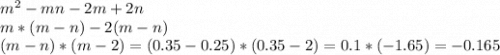 m^{2} -mn-2m+2n\\m*(m-n)-2(m-n)\\(m-n)*(m-2)=(0.35-0.25)*(0.35-2)=0.1*(-1.65)=-0.165