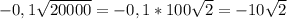 -0,1\sqrt{20000}=-0,1*100\sqrt{2} = -10\sqrt{2}