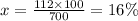 x = \frac{112 \times 100}{700} = 16\%